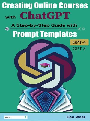 cover image of Creating Online Courses with ChatGPT |  a Step-by-Step Guide with Prompt Templates